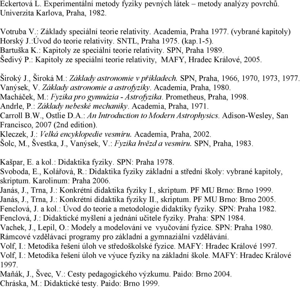 : Kapitoly ze speciální teorie relativity, MAFY, Hradec Králové, 2005. Široký J., Široká M.: Základy astronomie v příkladech. SPN, Praha, 1966, 1970, 1973, 1977. Vanýsek, V.