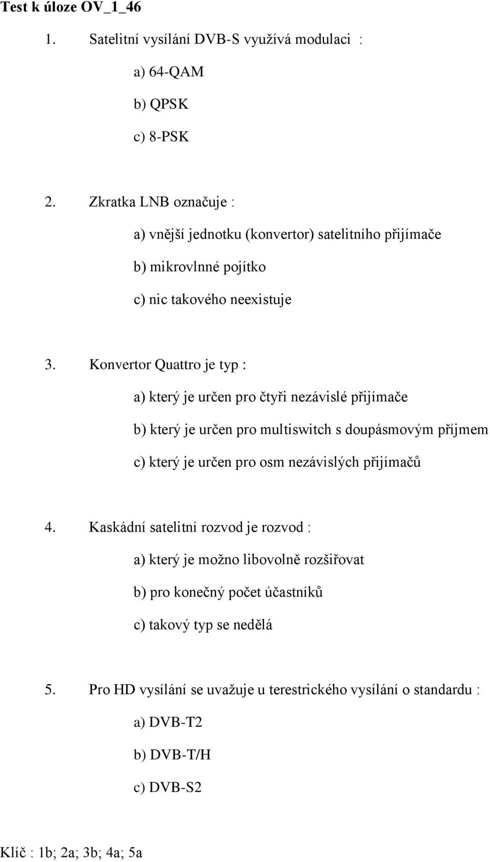 Konvertor Quattro je typ : a) který je určen pro čtyři nezávislé přijímače b) který je určen pro multiswitch s doupásmovým příjmem c) který je určen pro osm