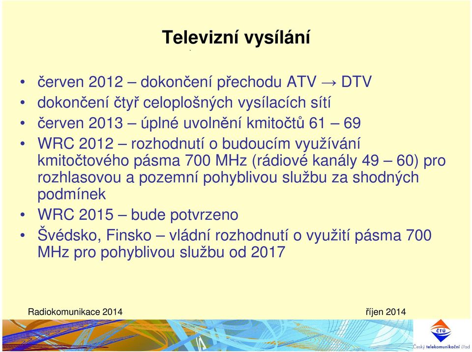 700 MHz (rádiové kanály 49 60) pro rozhlasovou a pozemní pohyblivou službu za shodných podmínek WRC