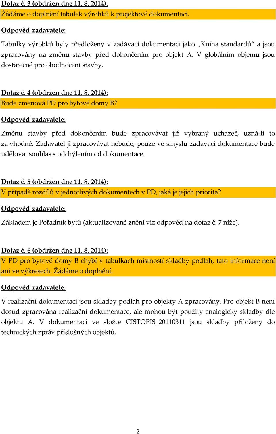 Dotaz č. 4 (obdržen dne 11. 8. 2014): Bude změnová PD pro bytové domy B? Změnu stavby před dokončením bude zpracovávat již vybraný uchazeč, uzná-li to za vhodné.