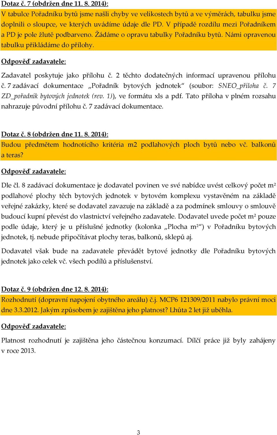 2 těchto dodatečných informací upravenou přílohu č. 7 zadávací dokumentace Pořadník bytových jednotek (soubor: SNEO_příloha č. 7 ZD_pořadník bytových jednotek (rev. 1)), ve formátu xls a pdf.