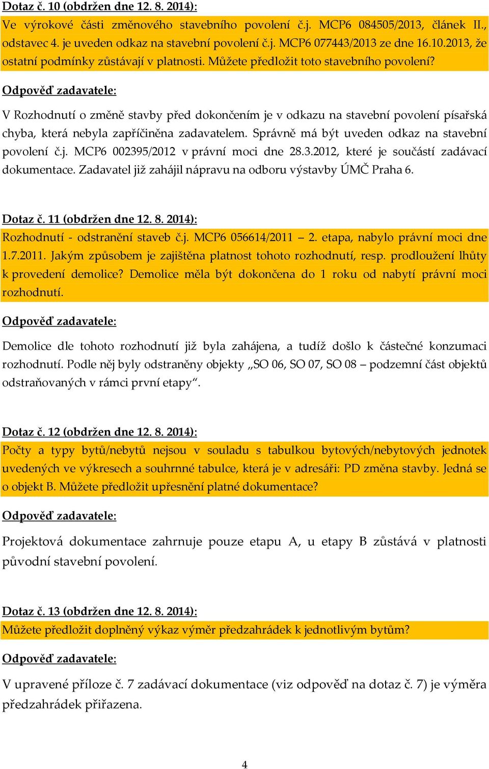 V Rozhodnutí o změně stavby před dokončením je v odkazu na stavební povolení písařská chyba, která nebyla zapříčiněna zadavatelem. Správně má být uveden odkaz na stavební povolení č.j. MCP6 002395/2012 v právní moci dne 28.