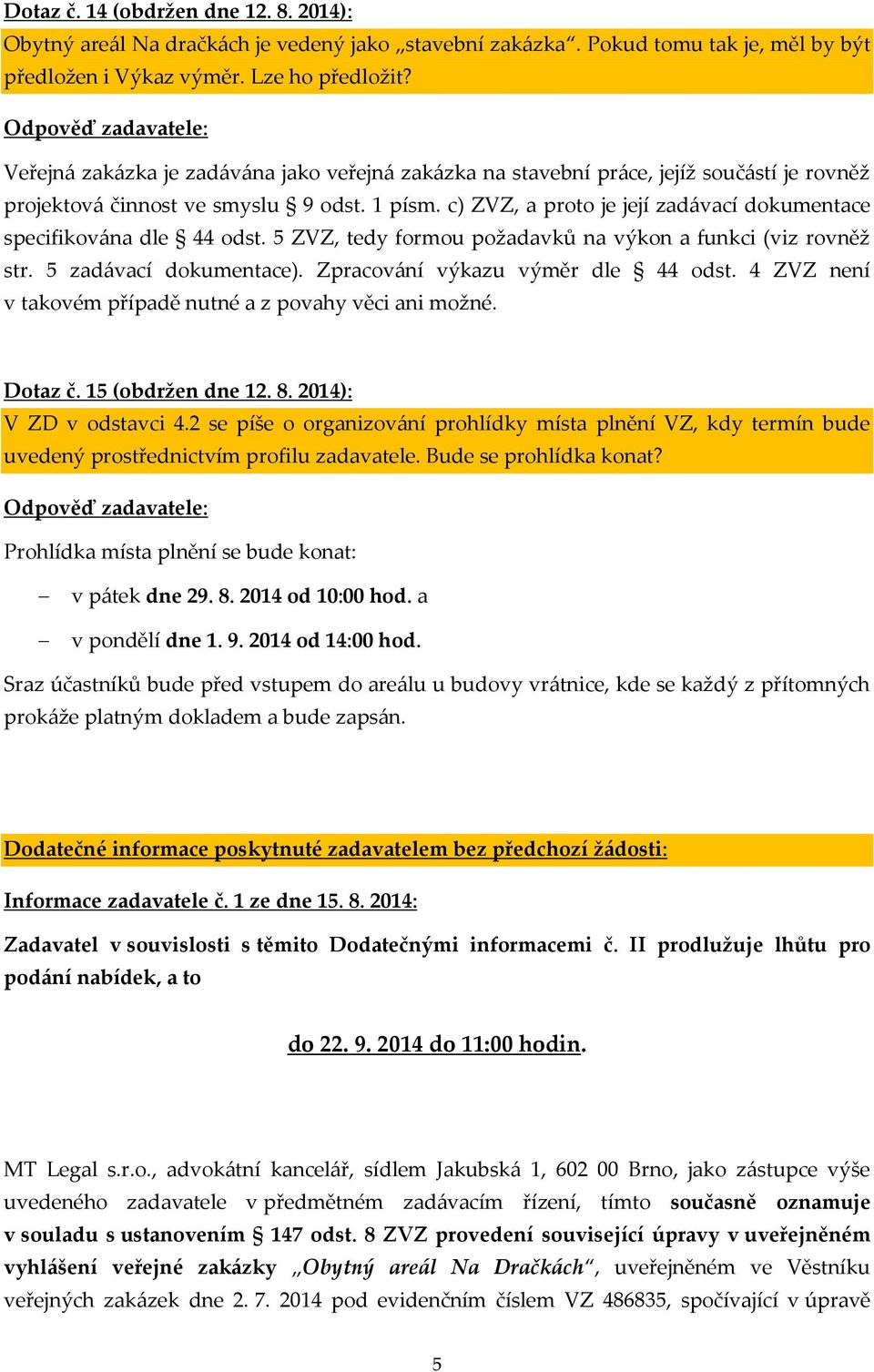 c) ZVZ, a proto je její zadávací dokumentace specifikována dle 44 odst. 5 ZVZ, tedy formou požadavků na výkon a funkci (viz rovněž str. 5 zadávací dokumentace). Zpracování výkazu výměr dle 44 odst.