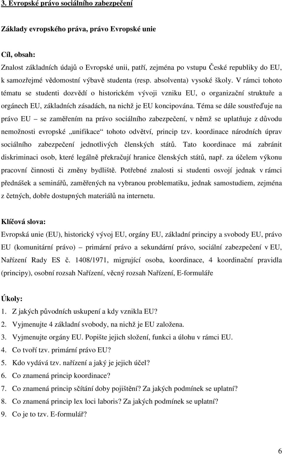 V rámci tohoto tématu se studenti dozvědí o historickém vývoji vzniku EU, o organizační struktuře a orgánech EU, základních zásadách, na nichž je EU koncipována.