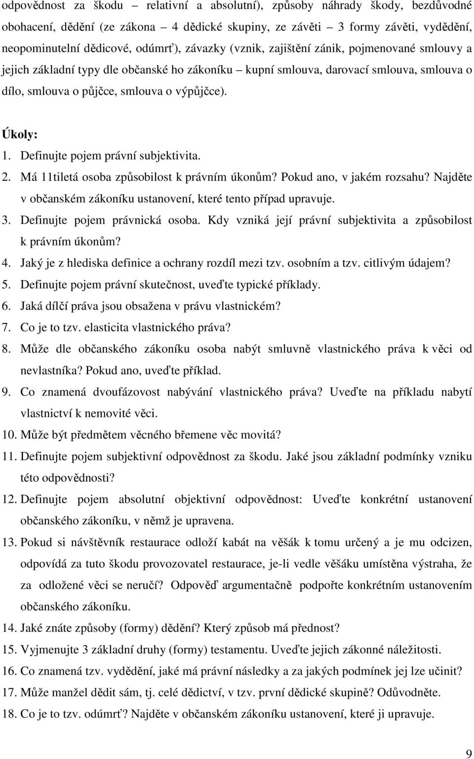 Definujte pojem právní subjektivita. 2. Má 11tiletá osoba způsobilost k právním úkonům? Pokud ano, v jakém rozsahu? Najděte v občanském zákoníku ustanovení, které tento případ upravuje. 3.