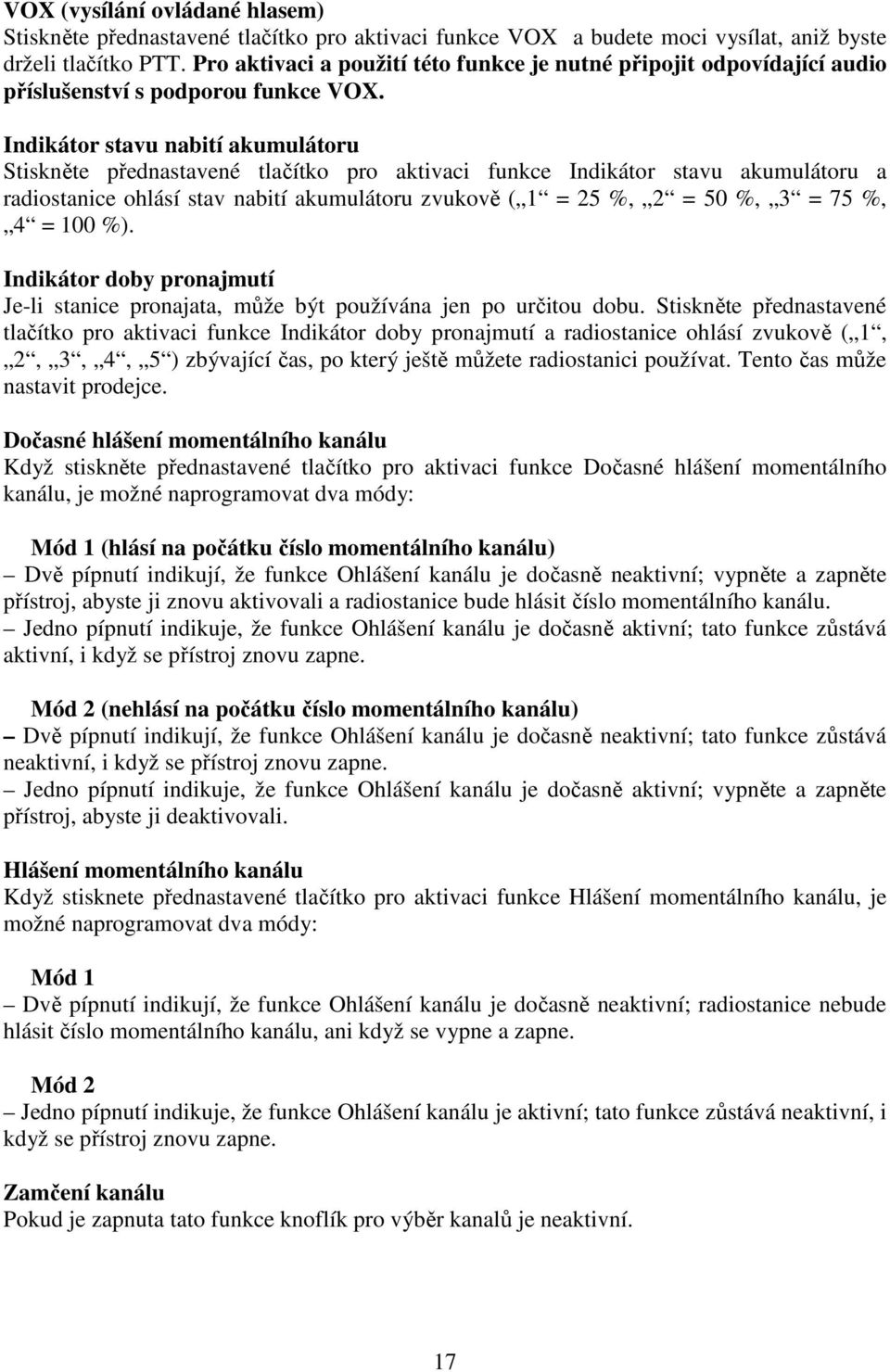 Indikátor stavu nabití akumulátoru Stiskněte přednastavené tlačítko pro aktivaci funkce Indikátor stavu akumulátoru a radiostanice ohlásí stav nabití akumulátoru zvukově ( 1 = 25 %, 2 = 50 %, 3 = 75