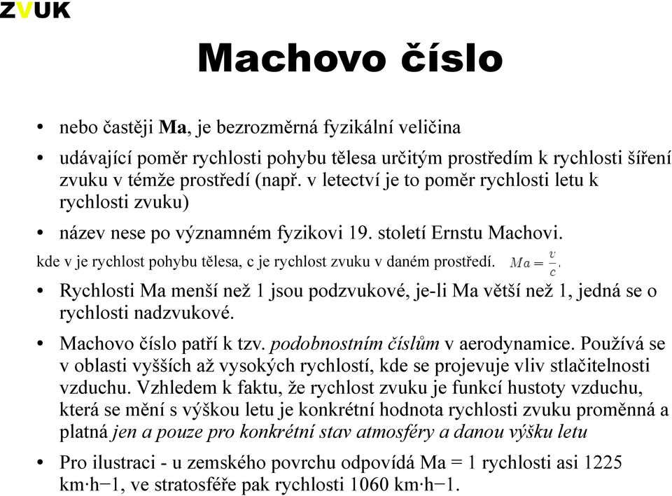 Rychlosti Ma menší než 1 jsou podzvukové, je-li Ma větší než 1, jedná se o rychlosti nadzvukové. Machovo číslo patří k tzv. podobnostním číslům v aerodynamice.