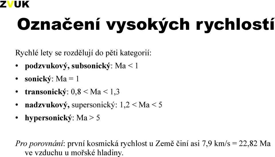 nadzvukový, supersonický: 1,2 < Ma < 5 hypersonický: Ma > 5 Pro porovnání: