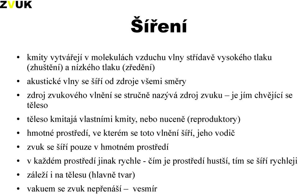 nebo nuceně (reproduktory) hmotné prostředí, ve kterém se toto vlnění šíří, jeho vodič zvuk se šíří pouze v hmotném prostředí v