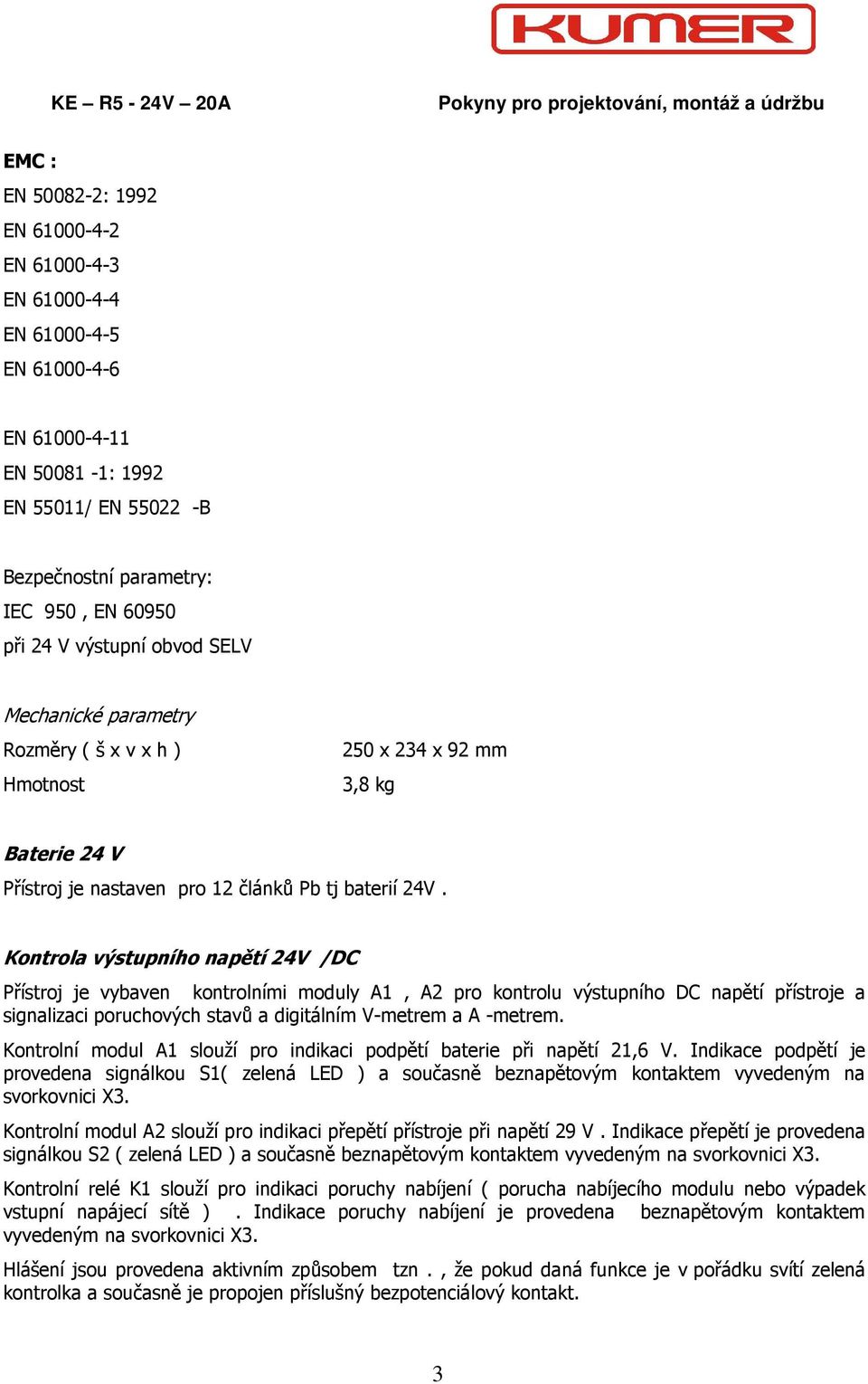 Kontrola výstupního napětí 24V /DC Přístroj je vybaven kontrolními moduly A1, A2 pro kontrolu výstupního DC napětí přístroje a signalizaci poruchových stavů a digitálním V-metrem a A -metrem.