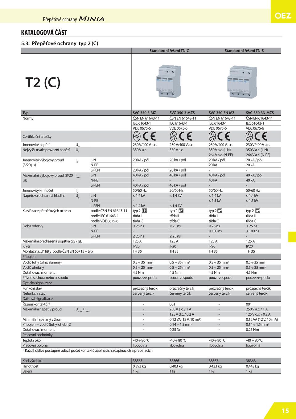 61643- IEC 61643-1 IEC 61643-1 IEC 61643-1 IEC 61643-1 VDE 0675-6 VDE 0675-6 VDE 0675-6 VDE 0675-6 Certifikační značky Jmenovité napětí U N 230 V/400 V a.c.