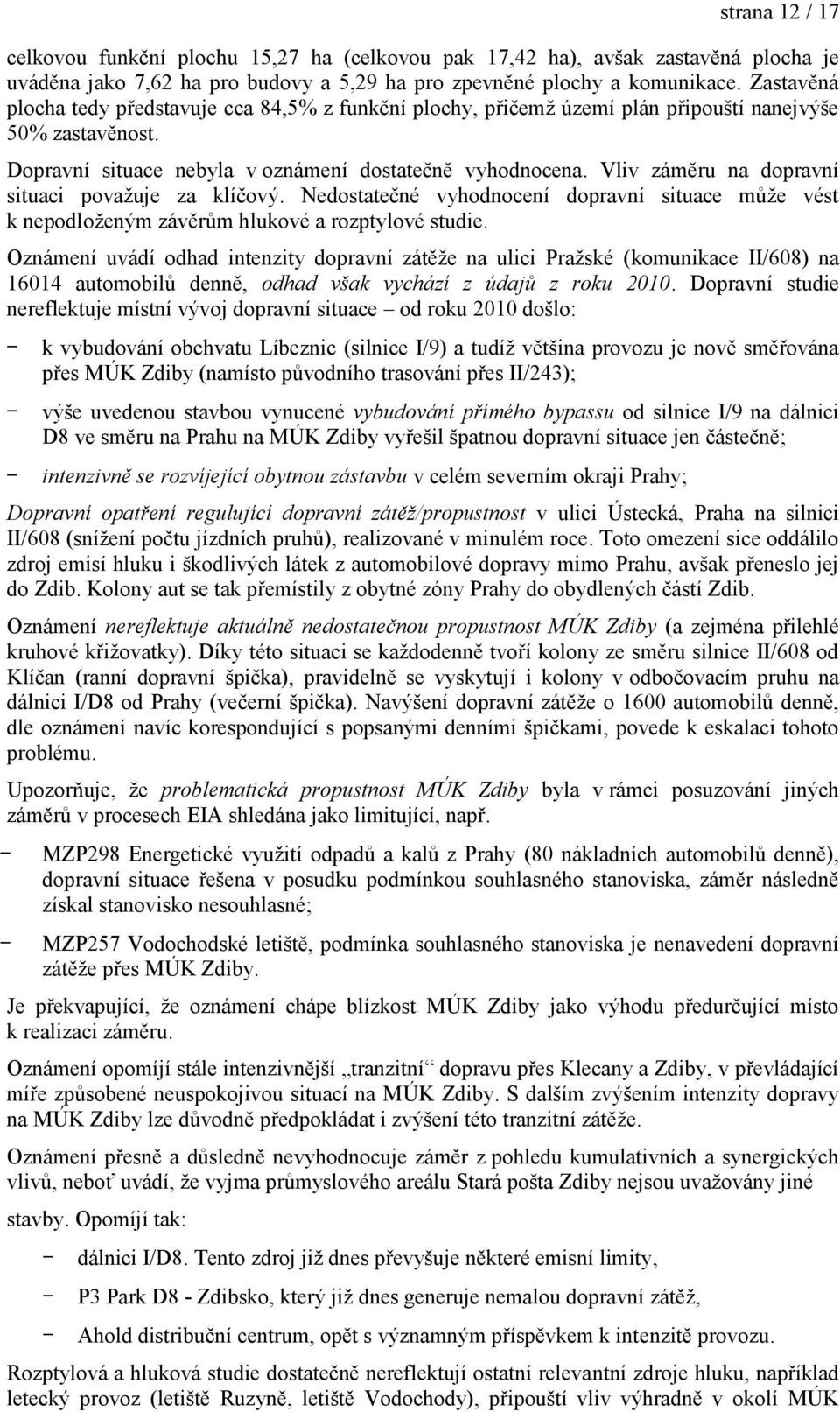Vliv záměru na dopravní situaci považuje za klíčový. Nedostatečné vyhodnocení dopravní situace může vést k nepodloženým závěrům hlukové a rozptylové studie.