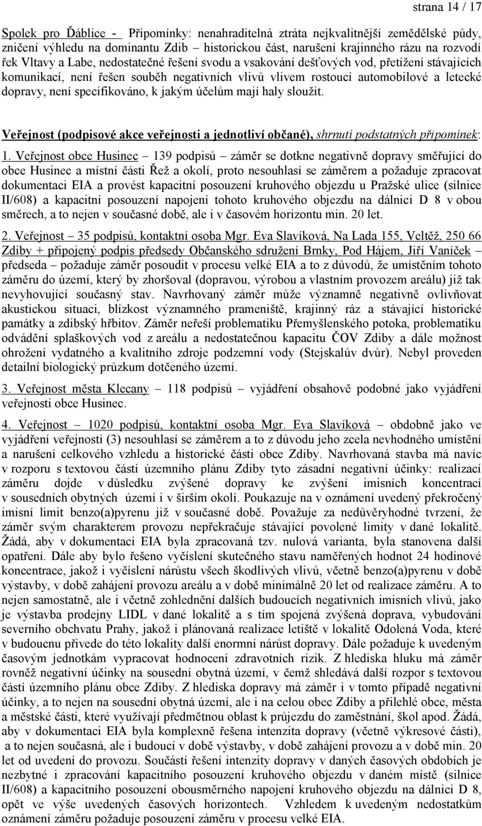 specifikováno, k jakým účelům mají haly sloužit. Veřejnost (podpisové akce veřejnosti a jednotliví občané), shrnutí podstatných připomínek: 1.