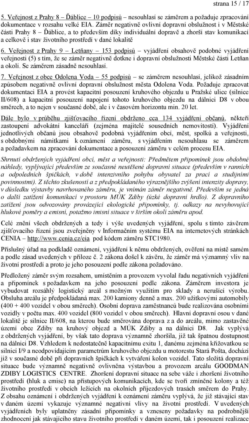Veřejnost z Prahy 9 Letňany 153 podpisů vyjádření obsahově podobné vyjádření veřejnosti (5) s tím, že se záměr negativně dotkne i dopravní obslužnosti Městské části Letňan a okolí.