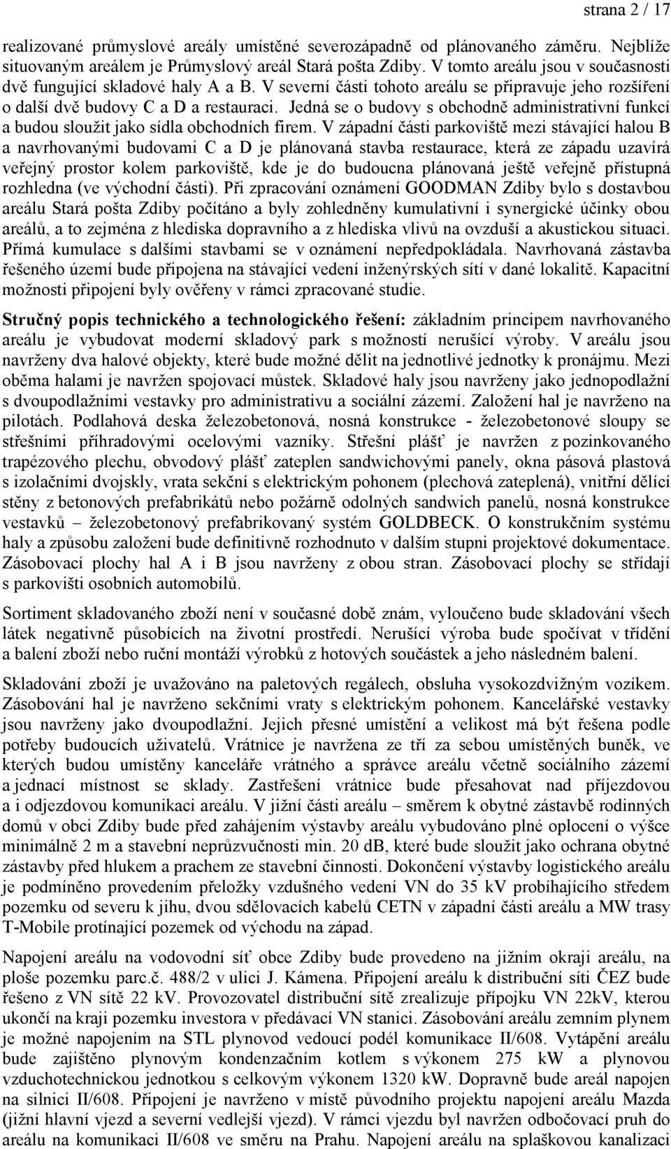Jedná se o budovy s obchodně administrativní funkcí a budou sloužit jako sídla obchodních firem.