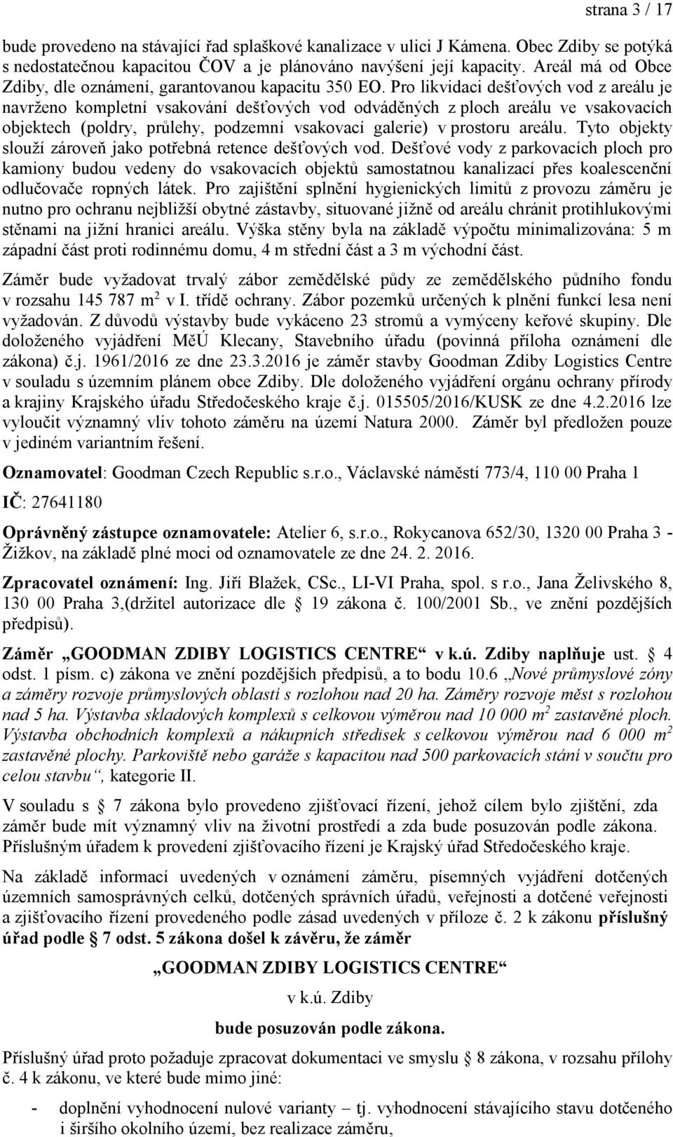 Pro likvidaci dešťových vod z areálu je navrženo kompletní vsakování dešťových vod odváděných z ploch areálu ve vsakovacích objektech (poldry, průlehy, podzemní vsakovací galerie) v prostoru areálu.