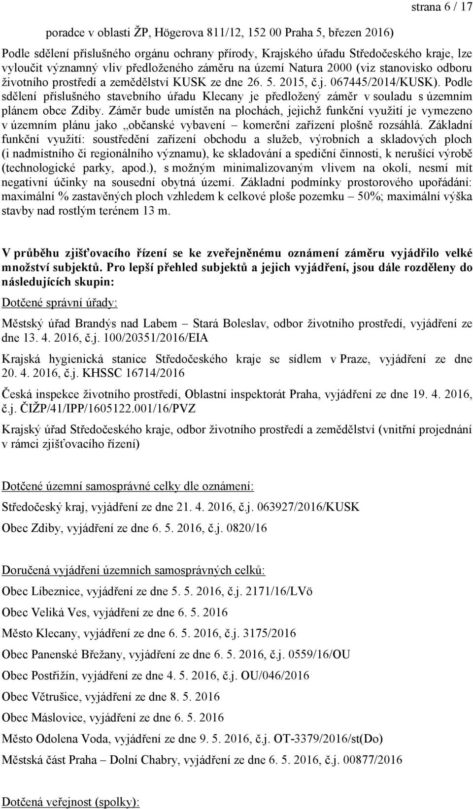 Podle sdělení příslušného stavebního úřadu Klecany je předložený záměr v souladu s územním plánem obce Zdiby.