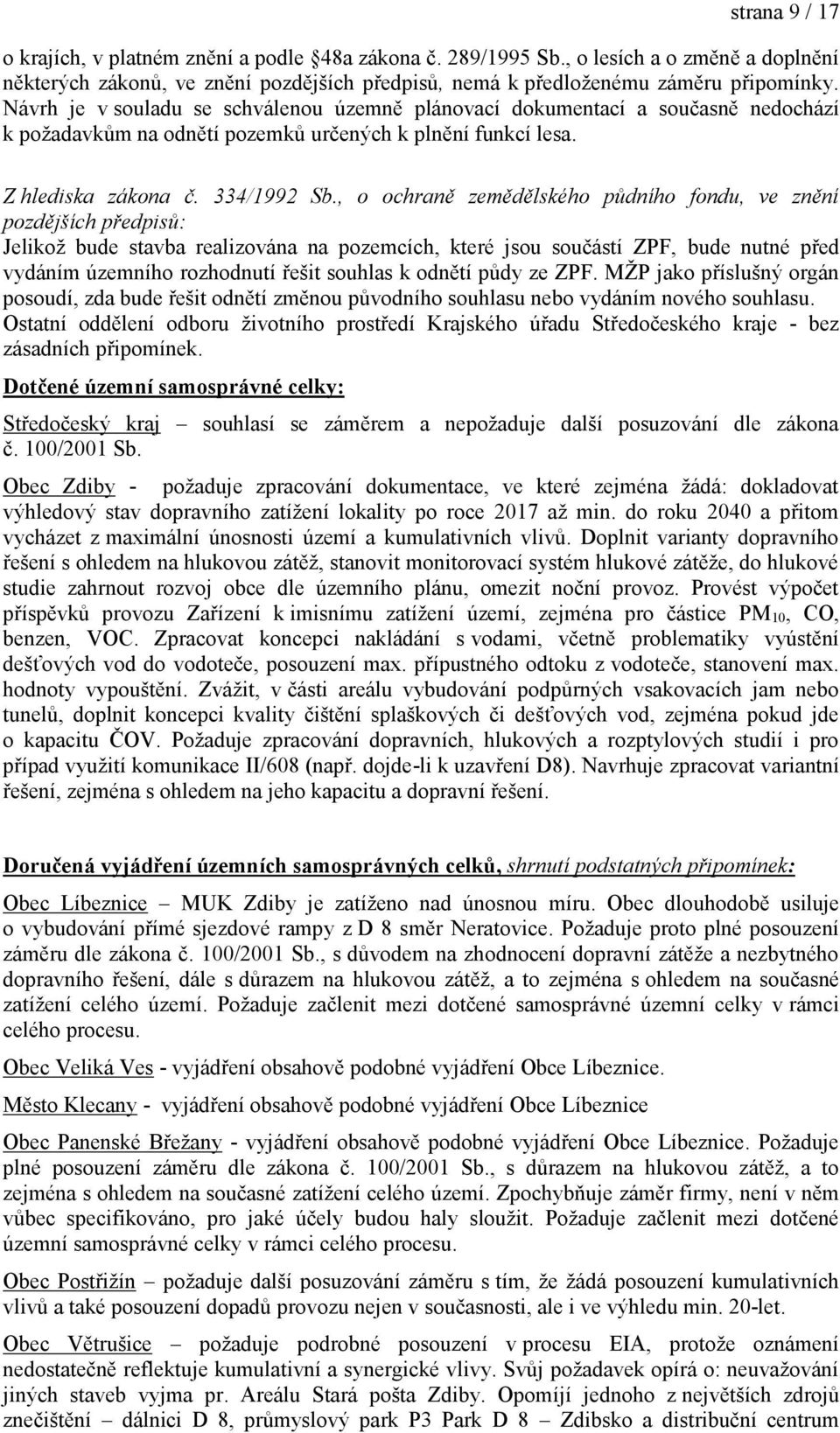 , o ochraně zemědělského půdního fondu, ve znění pozdějších předpisů: Jelikož bude stavba realizována na pozemcích, které jsou součástí ZPF, bude nutné před vydáním územního rozhodnutí řešit souhlas