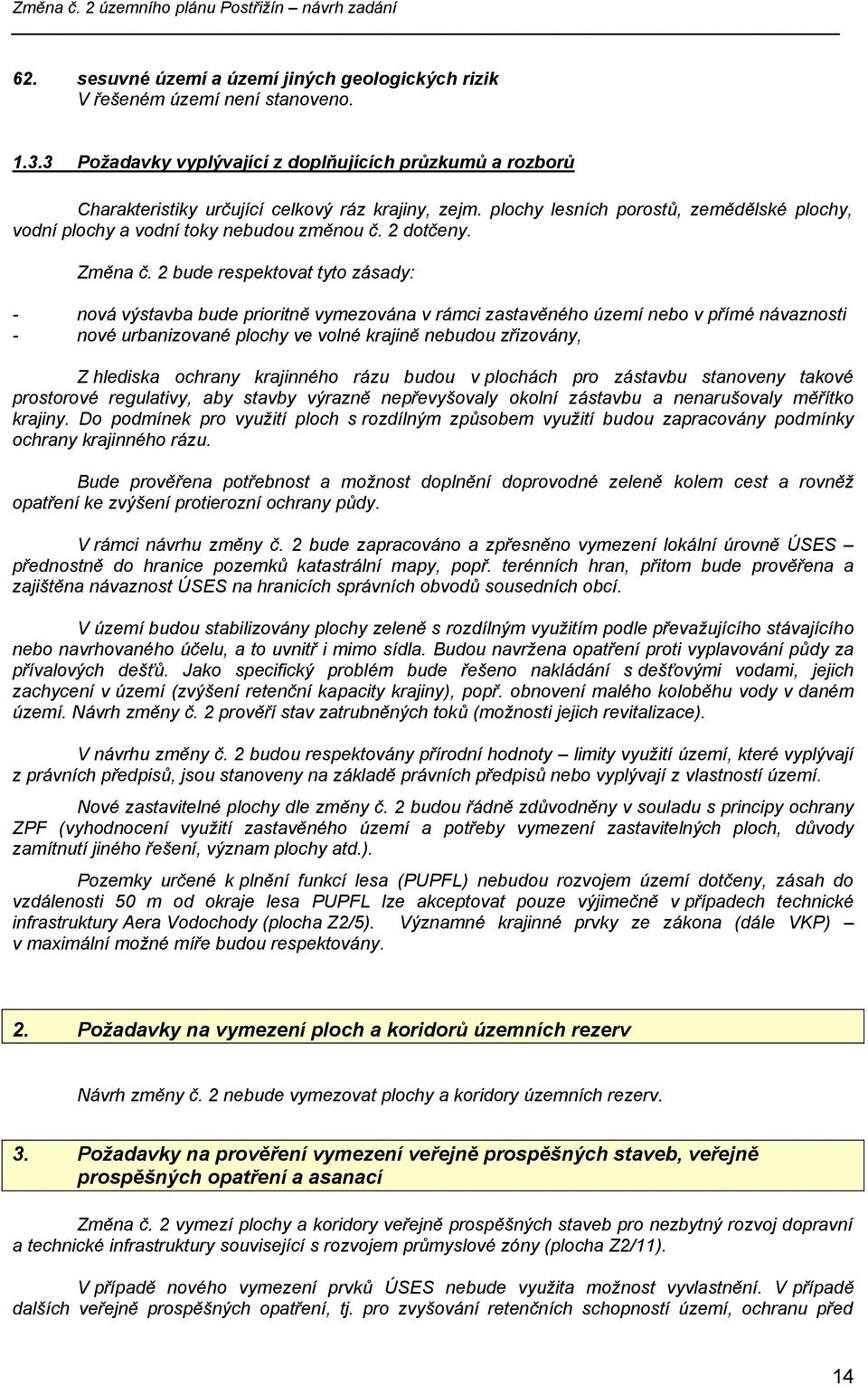 2 bude respektovat tyto zásady: - nová výstavba bude prioritně vymezována v rámci zastavěného území nebo v přímé návaznosti - nové urbanizované plochy ve volné krajině nebudou zřizovány, Z hlediska