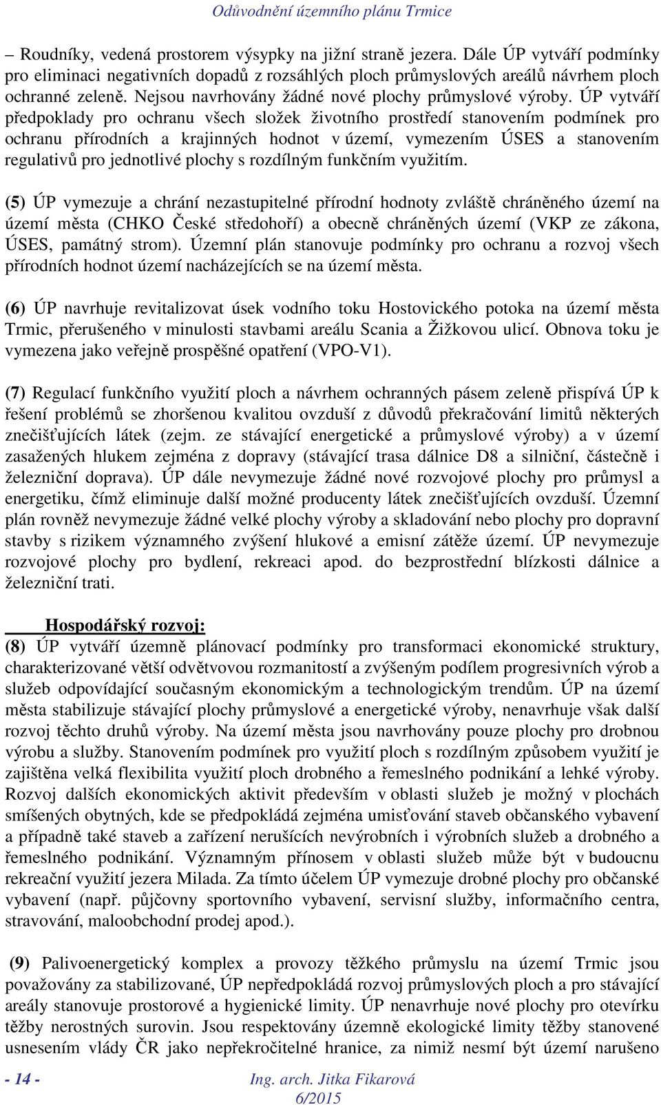 ÚP vytváří předpoklady pro ochranu všech složek životního prostředí stanovením podmínek pro ochranu přírodních a krajinných hodnot v území, vymezením ÚSES a stanovením regulativů pro jednotlivé