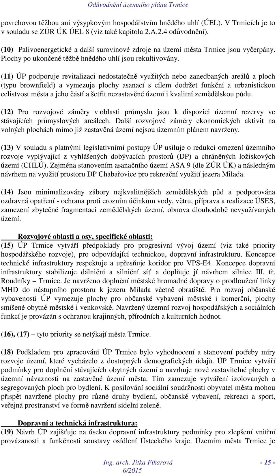 (11) ÚP podporuje revitalizaci nedostatečně využitých nebo zanedbaných areálů a ploch (typu brownfield) a vymezuje plochy asanací s cílem dodržet funkční a urbanistickou celistvost města a jeho částí