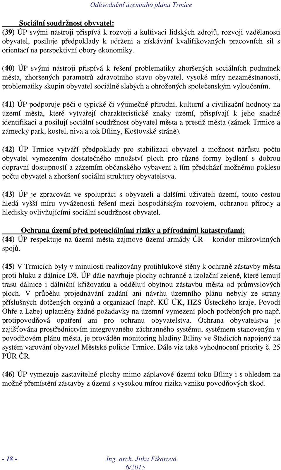 (40) ÚP svými nástroji přispívá k řešení problematiky zhoršených sociálních podmínek města, zhoršených parametrů zdravotního stavu obyvatel, vysoké míry nezaměstnanosti, problematiky skupin obyvatel