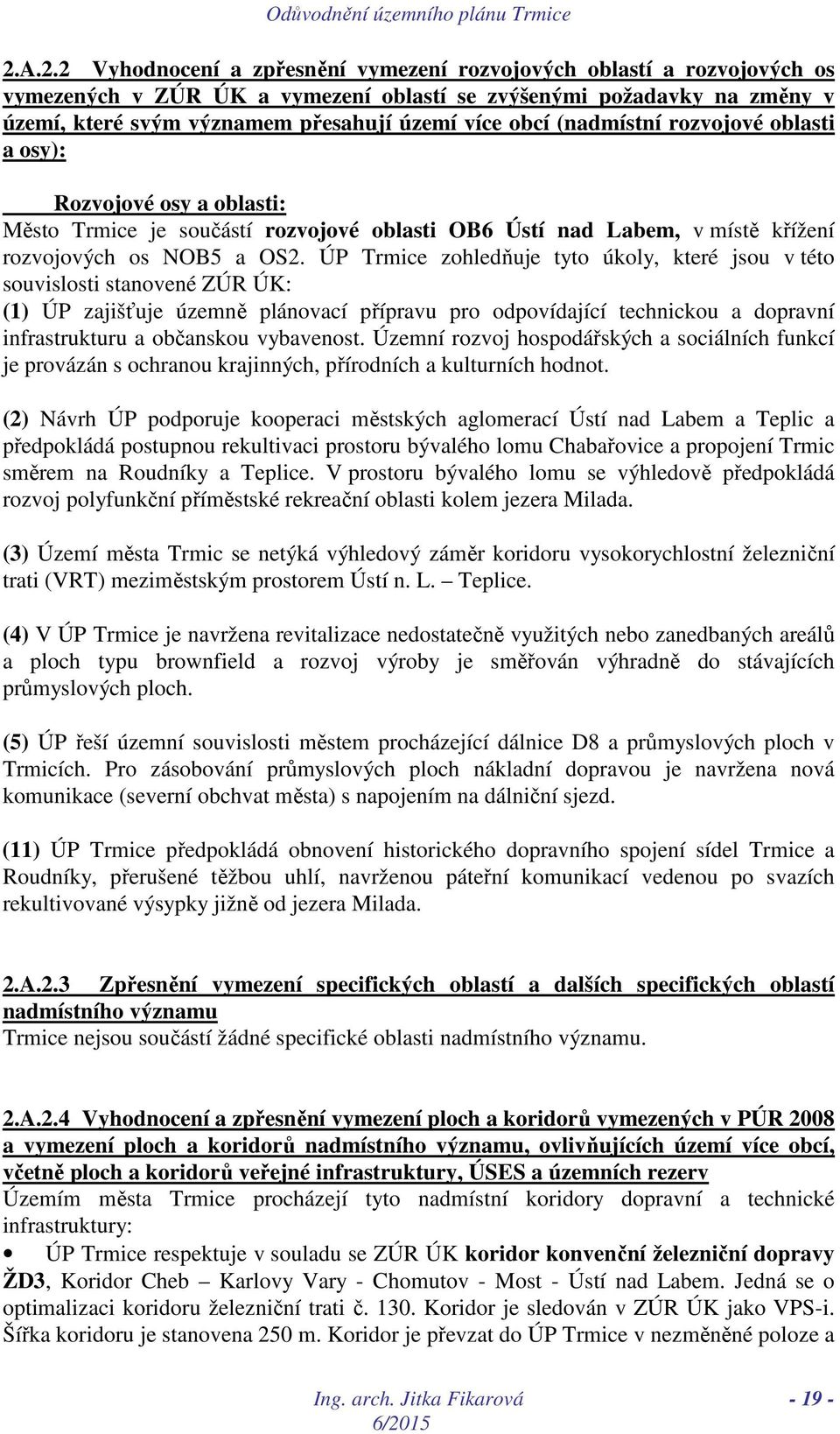 ÚP Trmice zohledňuje tyto úkoly, které jsou v této souvislosti stanovené ZÚR ÚK: (1) ÚP zajišťuje územně plánovací přípravu pro odpovídající technickou a dopravní infrastrukturu a občanskou