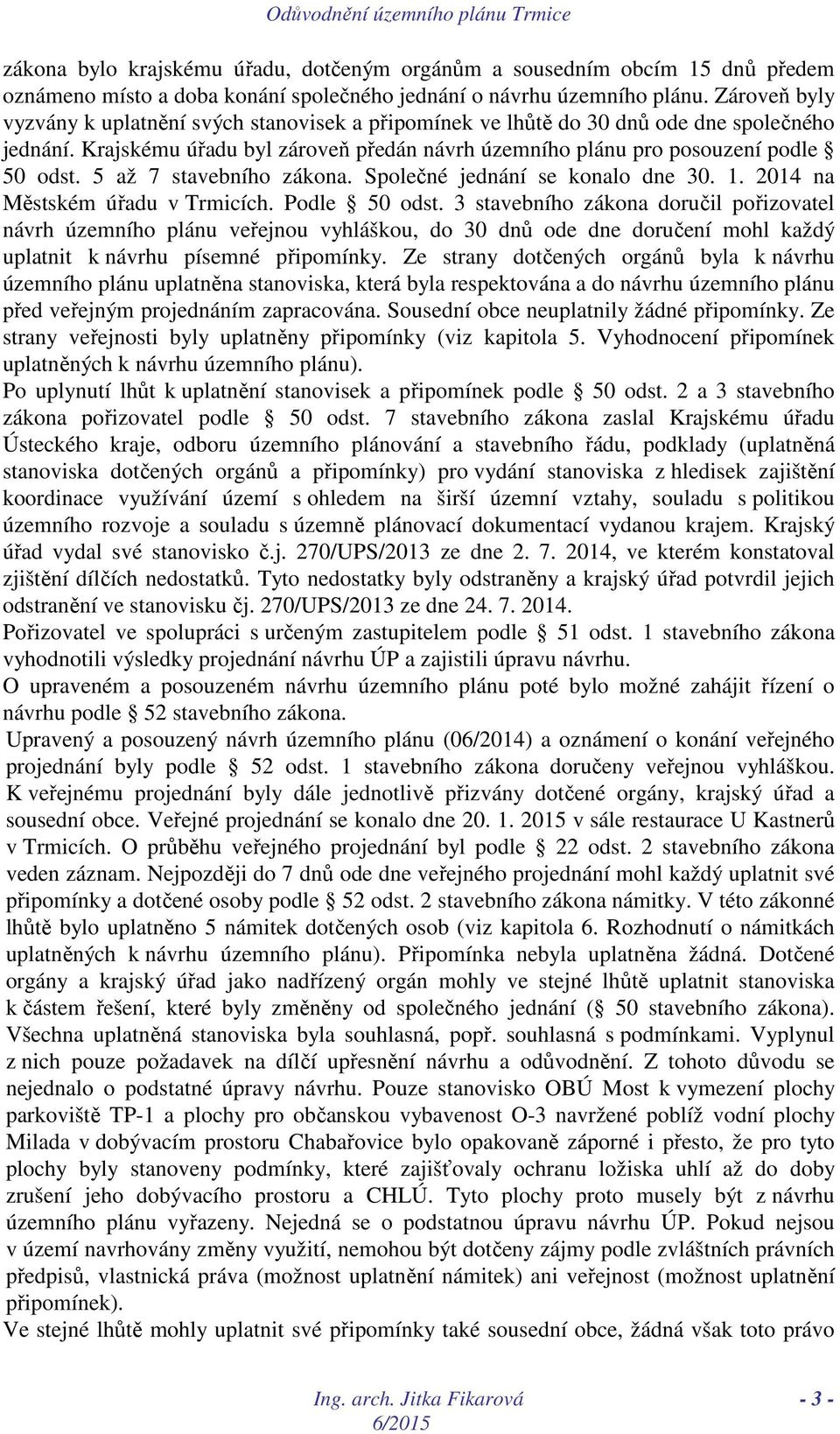 5 až 7 stavebního zákona. Společné jednání se konalo dne 30. 1. 2014 na Městském úřadu v Trmicích. Podle 50 odst.