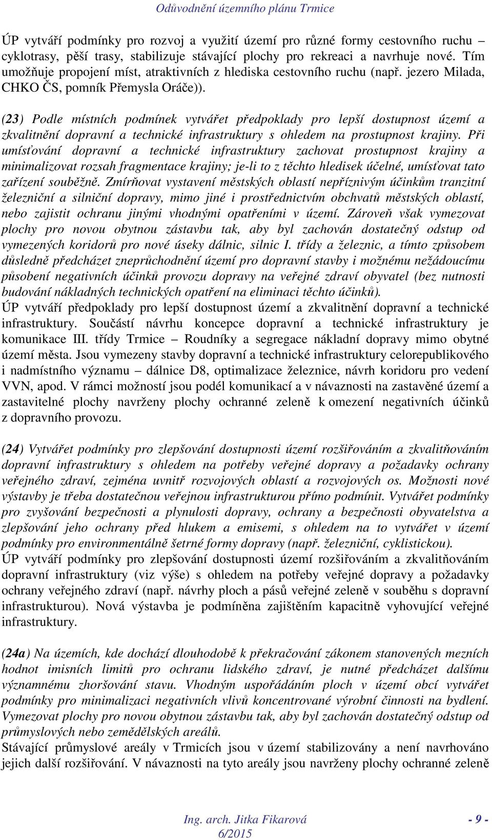 (23) Podle místních podmínek vytvářet předpoklady pro lepší dostupnost území a zkvalitnění dopravní a technické infrastruktury s ohledem na prostupnost krajiny.