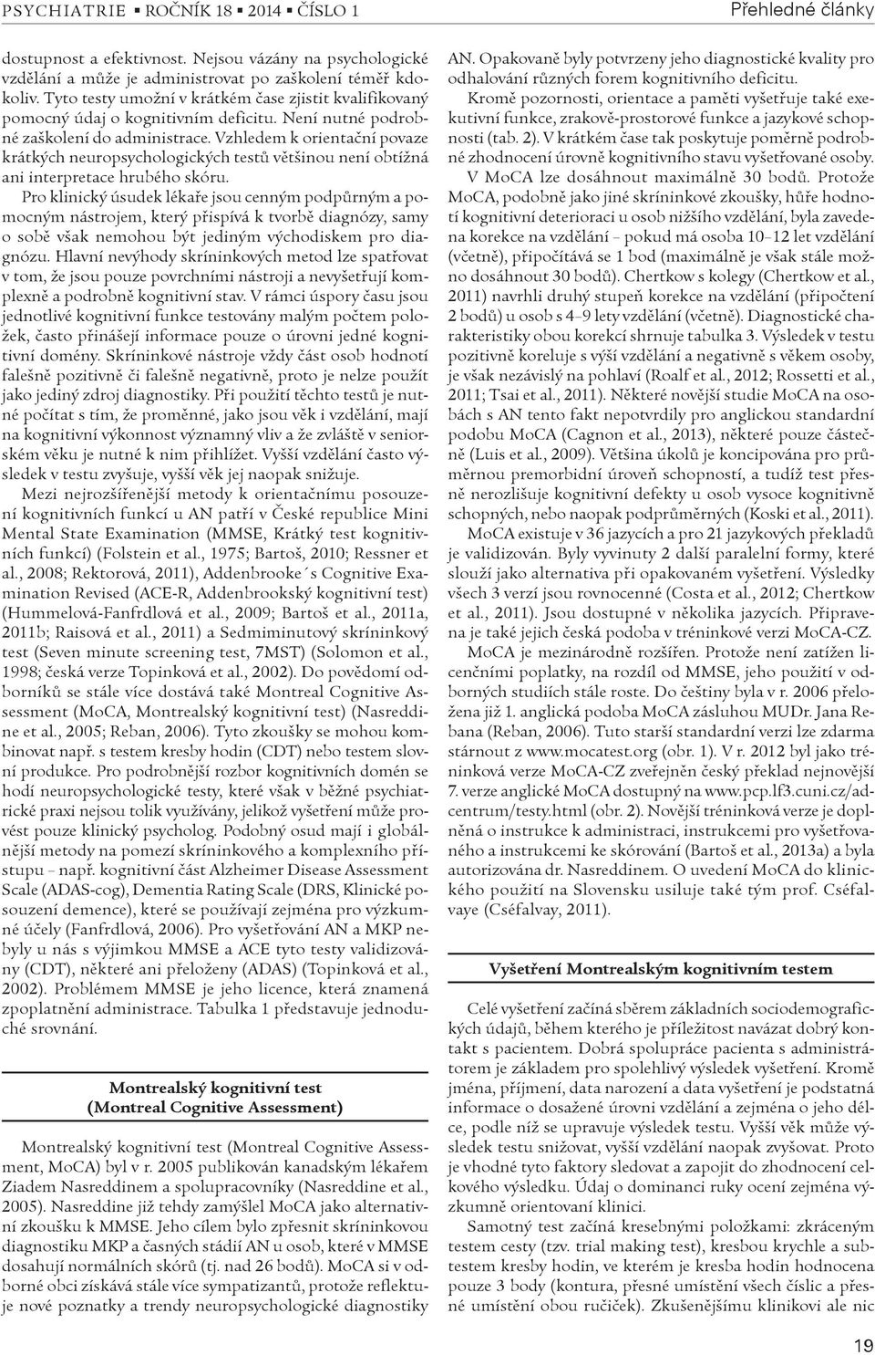 Vzhledem k orientaèní povaze krátkých neuropsychologických testù vìtšinou není obtížná ani interpretace hrubého skóru.