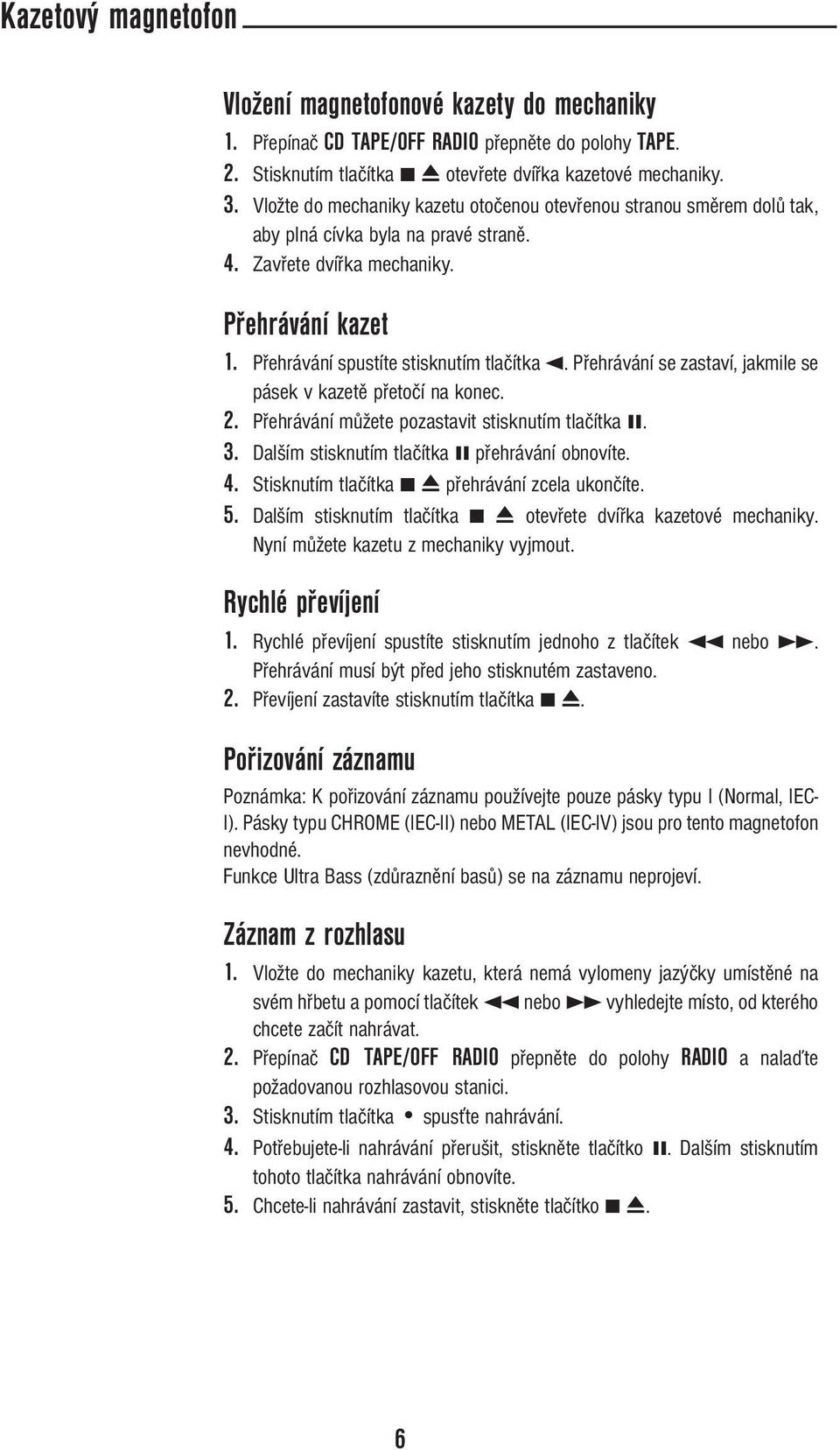 Přehrávání se zastaví, jakmile se pásek v kazetě přetočí na konec. 2. Přehrávání můžete pozastavit stisknutím tlačítka 8. 3. Dalším stisknutím tlačítka 8 přehrávání obnovíte. 4.