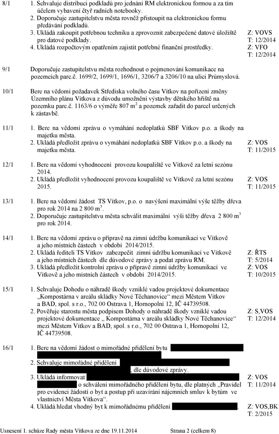 Z: VOVS 4. Ukládá rozpočtovým opatřením zajistit potřebné finanční prostředky. 9/1 Doporučuje zastupitelstvu města rozhodnout o pojmenování komunikace na pozemcích parc.č. 1699/2, 1699/1, 1696/1, 3206/7 a 3206/10 na ulici Průmyslová.