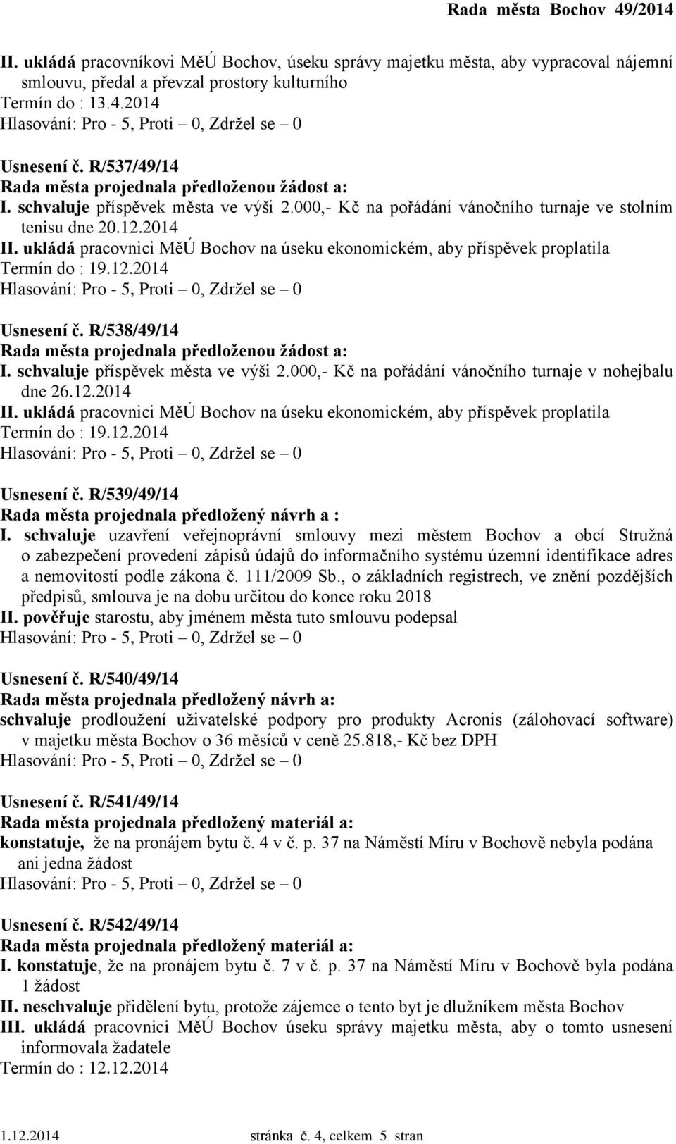 000,- Kč na pořádání vánočního turnaje v nohejbalu dne 26.12.2014 II. ukládá pracovnici MěÚ Bochov na úseku ekonomickém, aby příspěvek proplatila Termín do : 19.12.2014 Usnesení č.