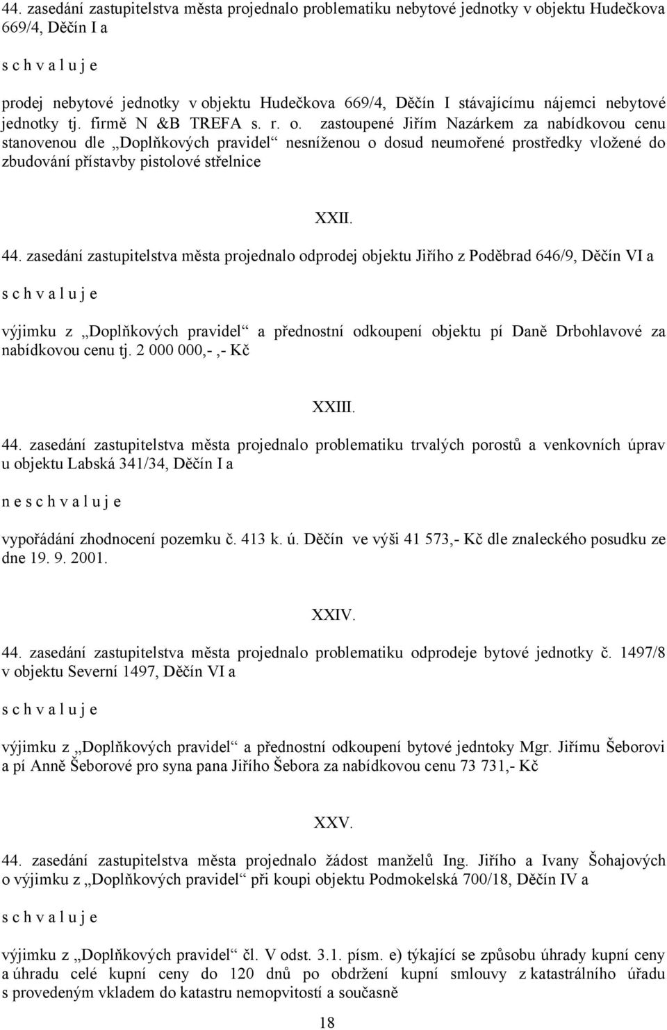 zastoupené Jiřím Nazárkem za nabídkovou cenu stanovenou dle Doplňkových pravidel nesníženou o dosud neumořené prostředky vložené do zbudování přístavby pistolové střelnice XXII. 44.