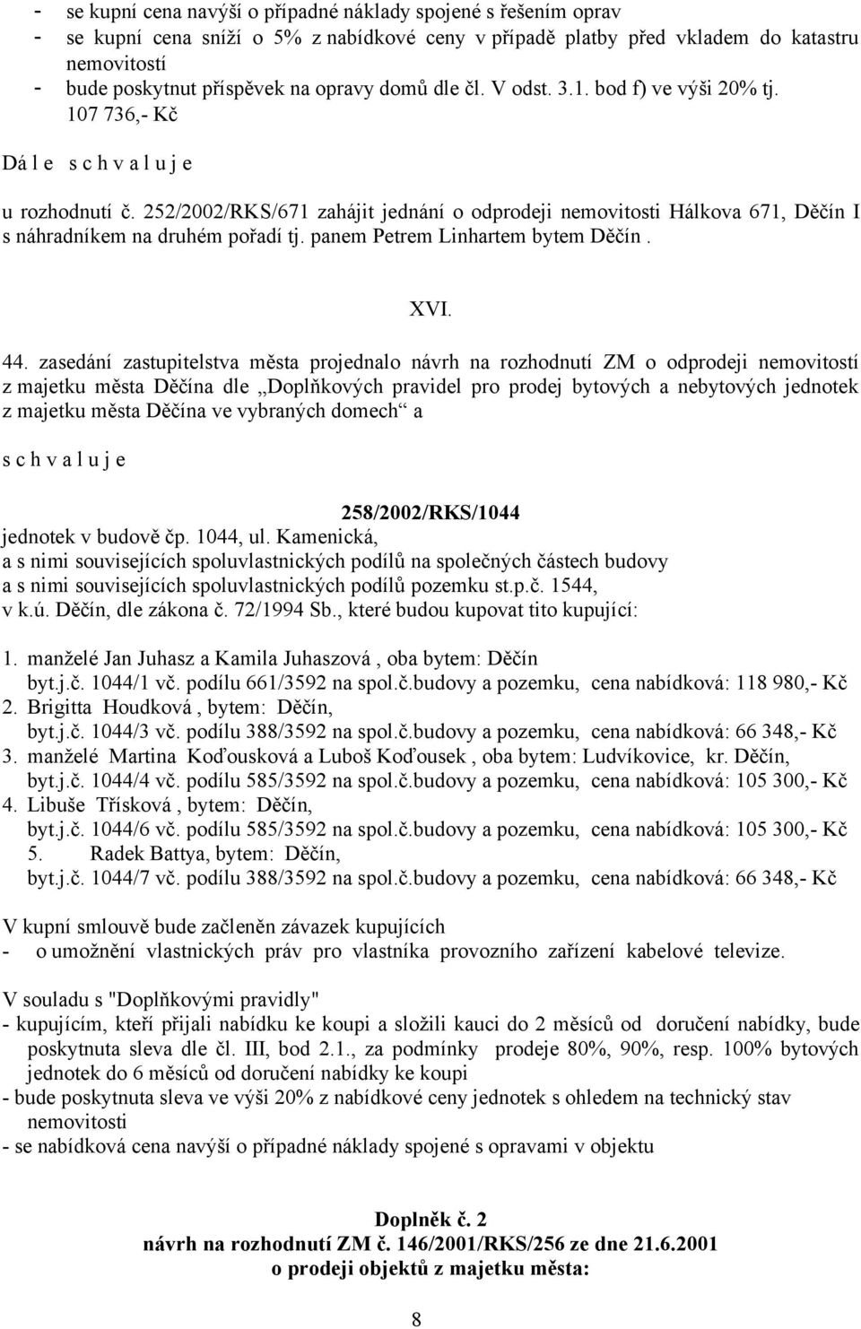 252/2002/RKS/671 zahájit jednání o odprodeji nemovitosti Hálkova 671, Děčín I s náhradníkem na druhém pořadí tj. panem Petrem Linhartem bytem Děčín. XVI. 44.