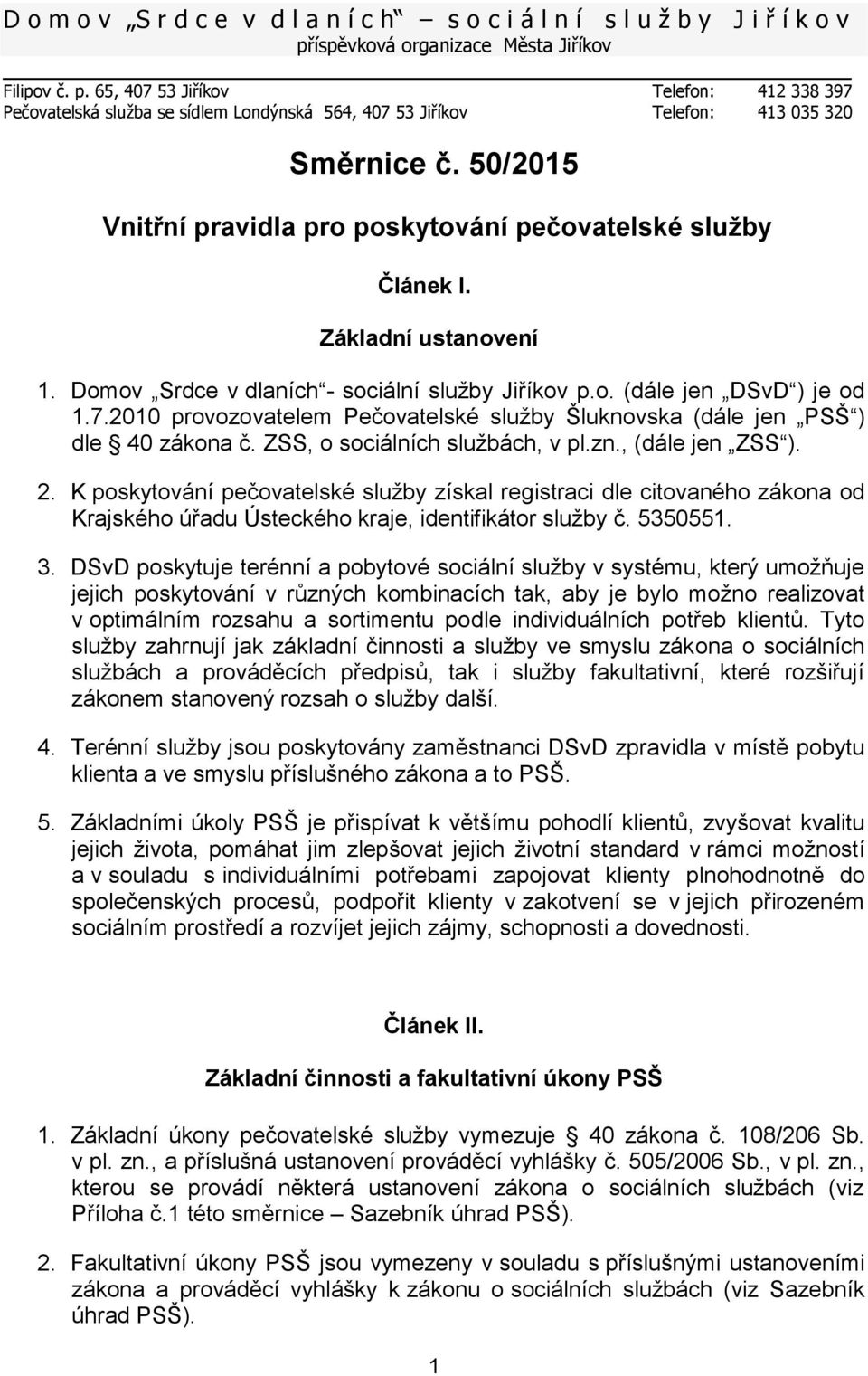 50/2015 Vnitřní pravidla pro poskytování pečovatelské služby Článek I. Základní ustanovení 1. Domov Srdce v dlaních - sociální služby Jiříkov p.o. (dále jen DSvD ) je od 1.7.