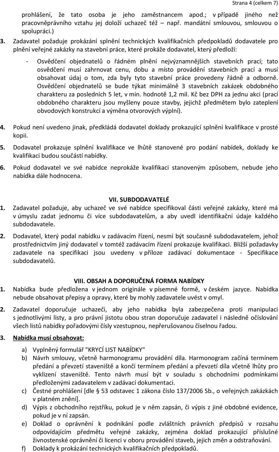 řádném plnění nejvýznamnějších stavebních prací; tato osvědčení musí zahrnovat cenu, dobu a místo provádění stavebních prací a musí obsahovat údaj o tom, zda byly tyto stavební práce provedeny řádně