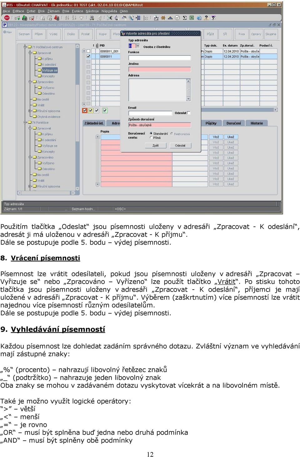 Po stisku tohoto tlačítka jsou písemnosti uloženy v adresáři Zpracovat - K odeslání, příjemci je mají uložené v adresáři Zpracovat - K příjmu.