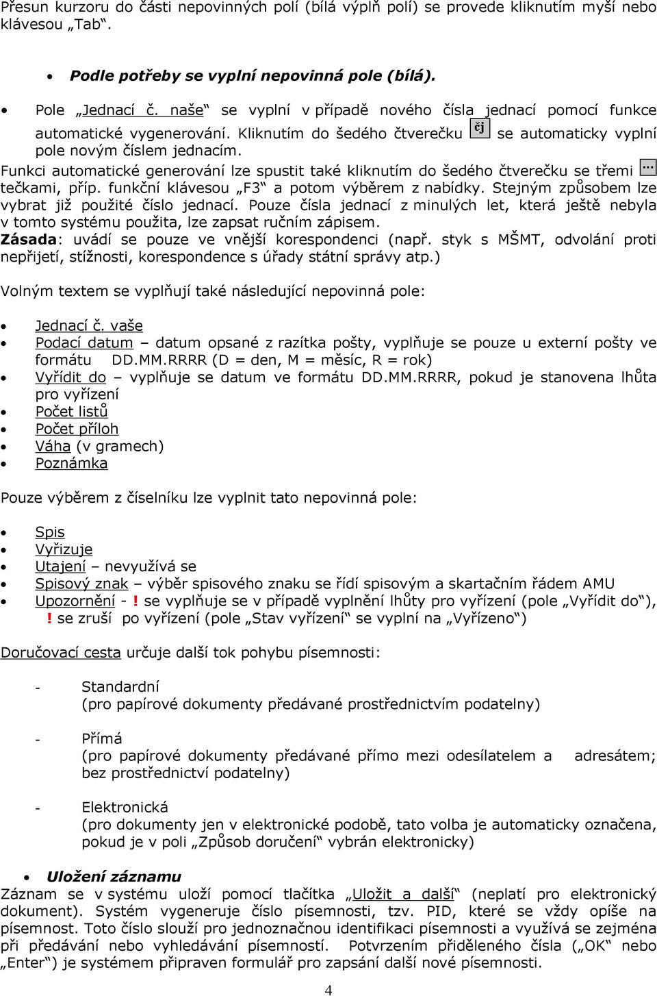 Funkci automatické generování lze spustit také kliknutím do šedého čtverečku se třemi tečkami, příp. funkční klávesou F3 a potom výběrem z nabídky.