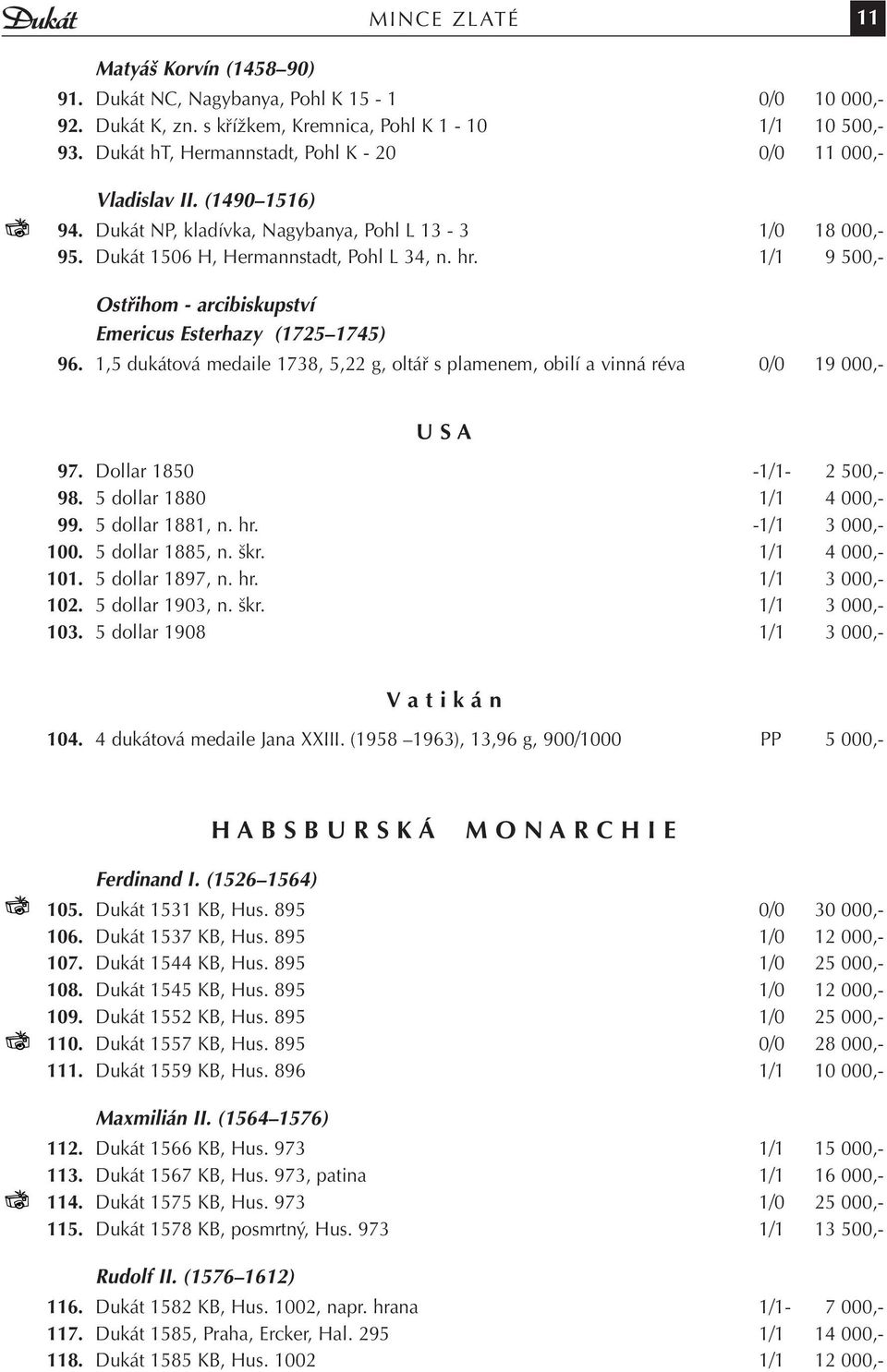 1/1 9 500,- Ostřihom - arcibiskupství Emericus Esterhazy (1725 1745) 96. 1,5 dukátová medaile 1738, 5,22 g, oltář s plamenem, obilí a vinná réva 0/0 19 000,- U S A 97. Dollar 1850-1/1-2 500,- 98.