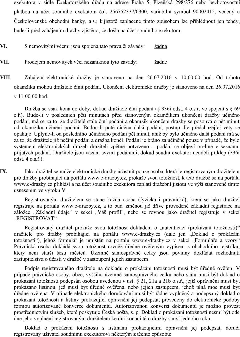 S nemovitými věcmi jsou spojena tato práva či závady: žádná VII. Prodejem nemovitých věcí nezaniknou tyto závady: žádné VIII. Zahájení elektronické dražby je stanoveno na den 26.07.