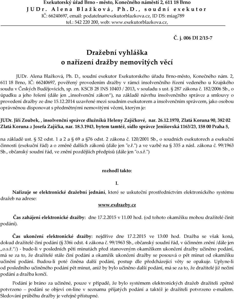 2, 611 18 Brno, IČ: 66240697, pověřený provedením dražby v rámci insolvenčního řízení vedeného u Krajského soudu v Českých Budějovicích, sp. zn. KSCB 28 INS 10403 / 2013, v souladu s ust.