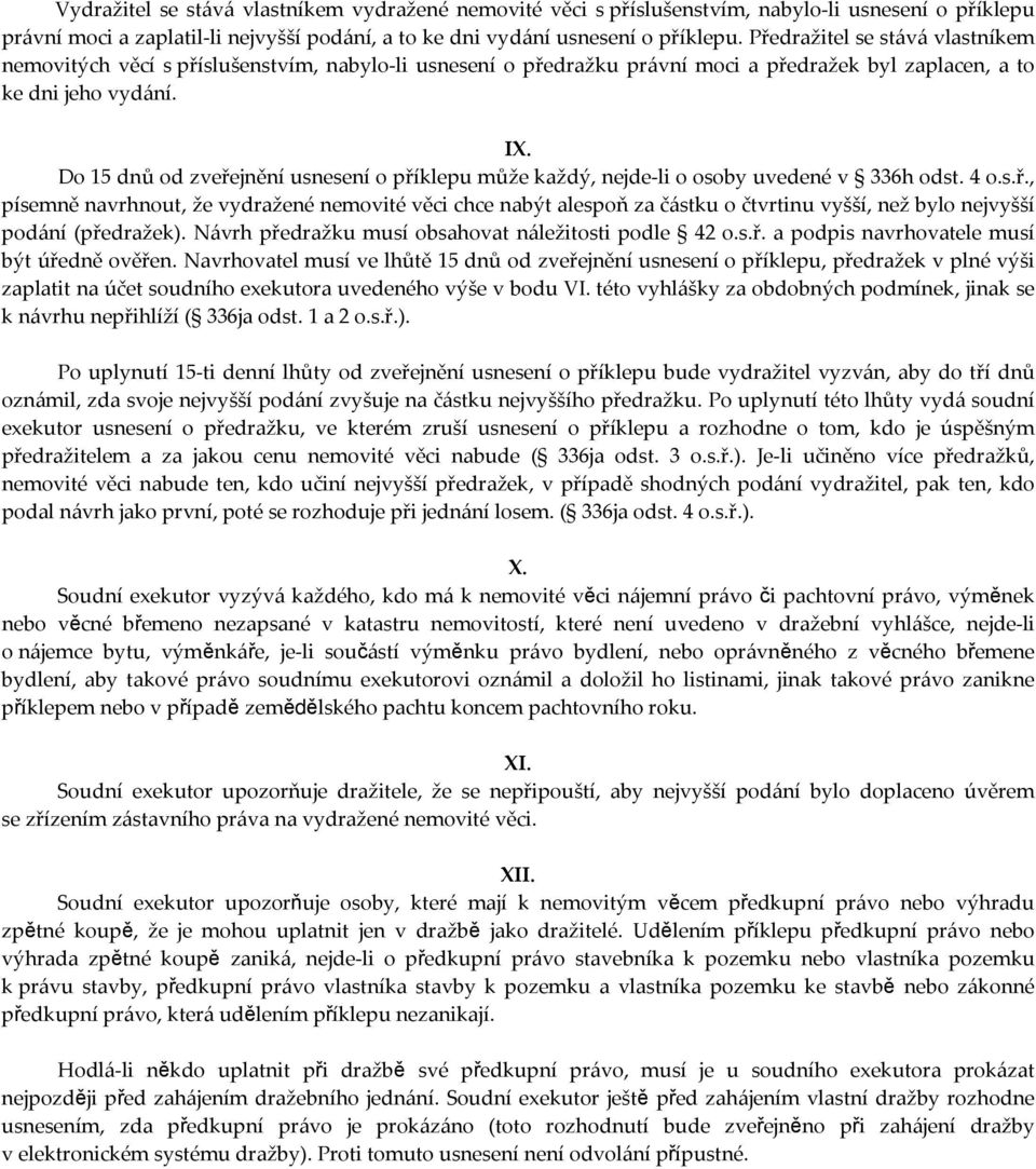 Do 15 dnů od zveřejnění usnesení o příklepu může každý, nejde-li o osoby uvedené v 336h odst. 4 o.s.ř., písemně navrhnout, že vydražené nemovité věci chce nabýt alespoň za částku o čtvrtinu vyšší, než bylo nejvyšší podání (předražek).