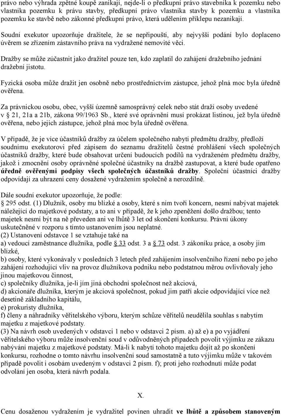 Soudní exekutor upozorňuje dražitele, že se nepřipouští, aby nejvyšší podání bylo doplaceno úvěrem se zřízením zástavního práva na vydražené nemovité věci.