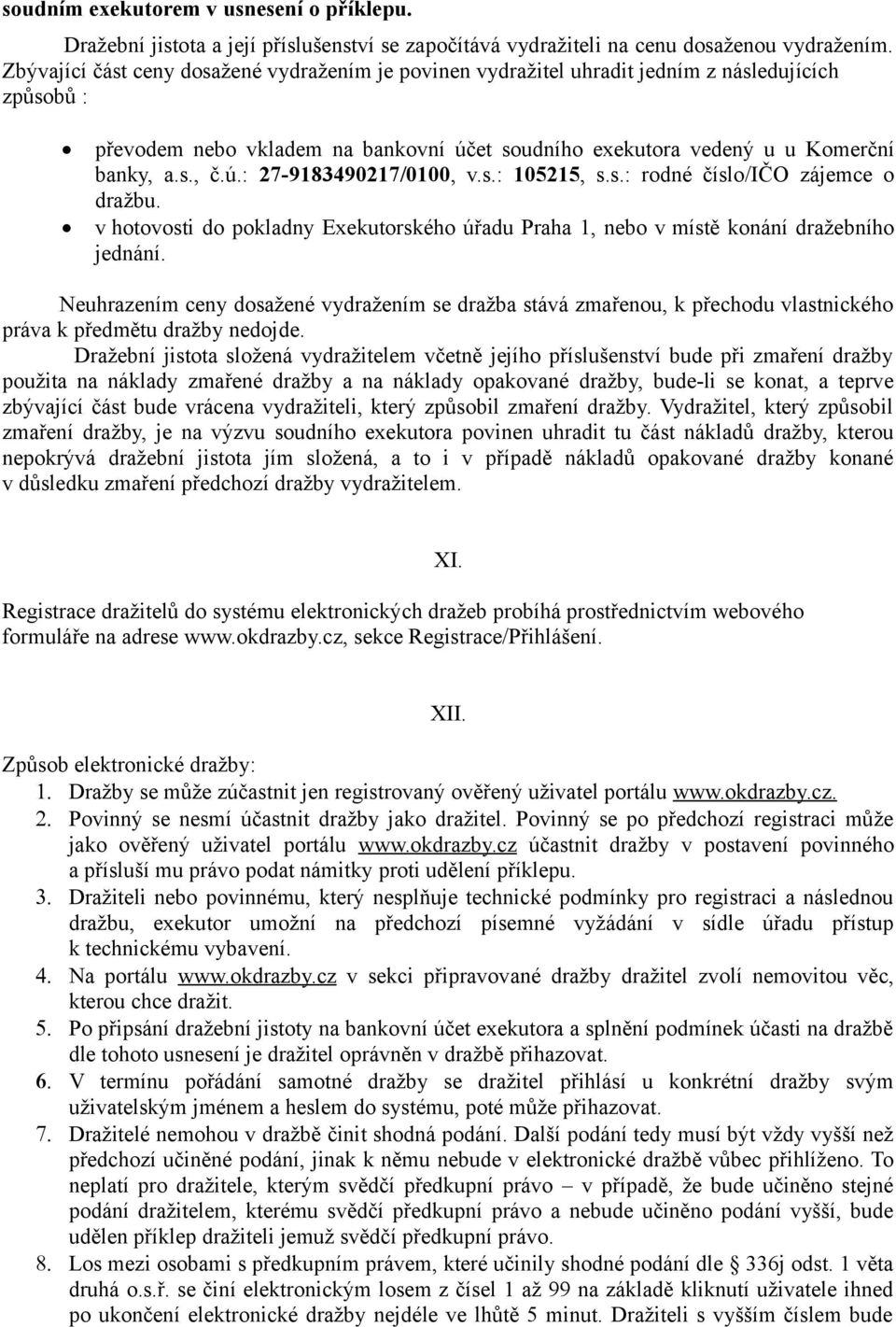 s.: 105215, s.s.: rodné číslo/ičo zájemce o dražbu. v hotovosti do pokladny Exekutorského úřadu Praha 1, nebo v místě konání dražebního jednání.
