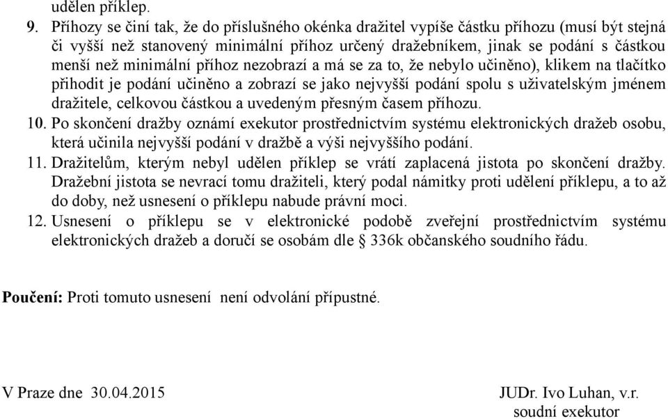 příhoz nezobrazí a má se za to, že nebylo učiněno), klikem na tlačítko přihodit je podání učiněno a zobrazí se jako nejvyšší podání spolu s uživatelským jménem dražitele, celkovou částkou a uvedeným