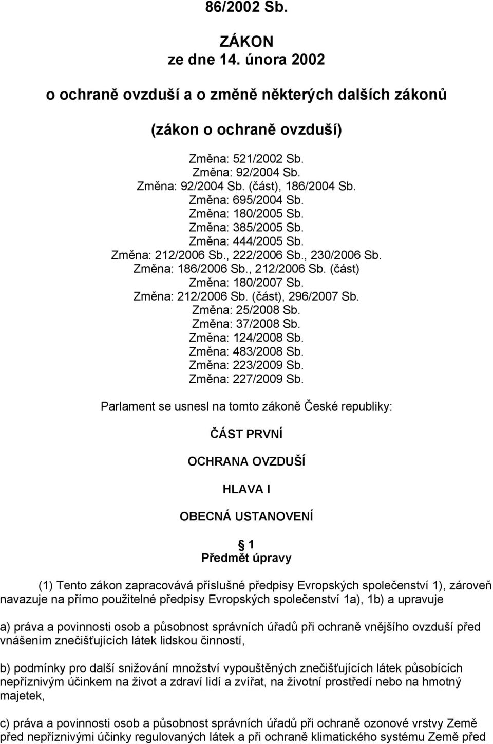 Změna: 212/2006 Sb. (část), 296/2007 Sb. Změna: 25/2008 Sb. Změna: 37/2008 Sb. Změna: 124/2008 Sb. Změna: 483/2008 Sb. Změna: 223/2009 Sb. Změna: 227/2009 Sb.