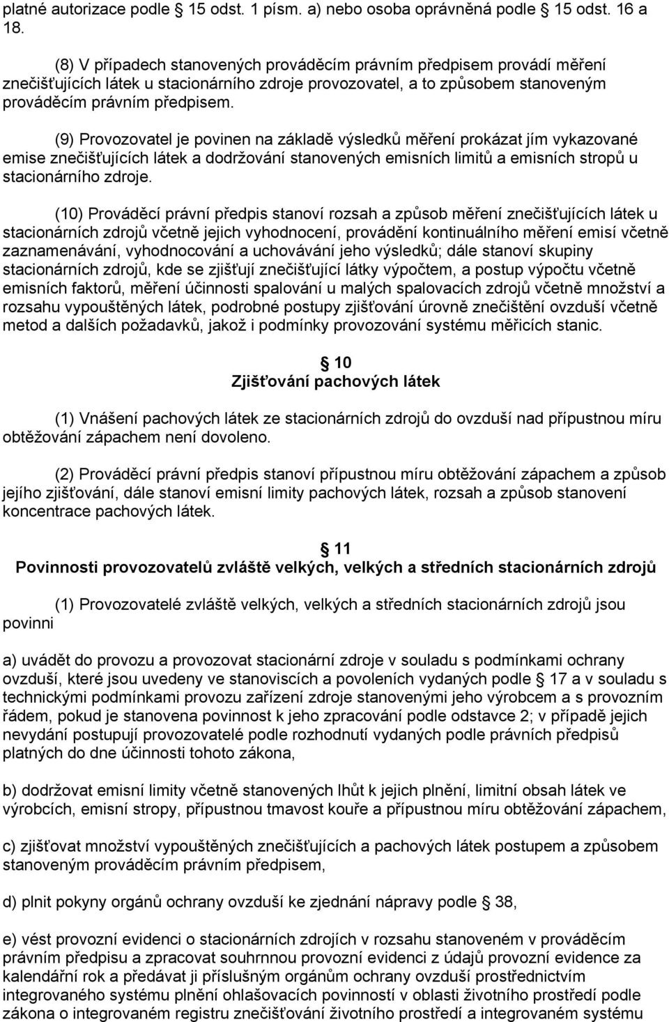 (9) Provozovatel je povinen na základě výsledků měření prokázat jím vykazované emise znečišťujících látek a dodržování stanovených emisních limitů a emisních stropů u stacionárního zdroje.