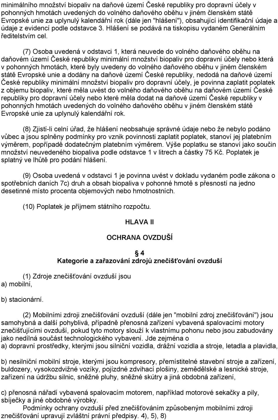 (7) Osoba uvedená v odstavci 1, která neuvede do volného daňového oběhu na daňovém území České republiky minimální množství biopaliv pro dopravní účely nebo která v pohonných hmotách, které byly