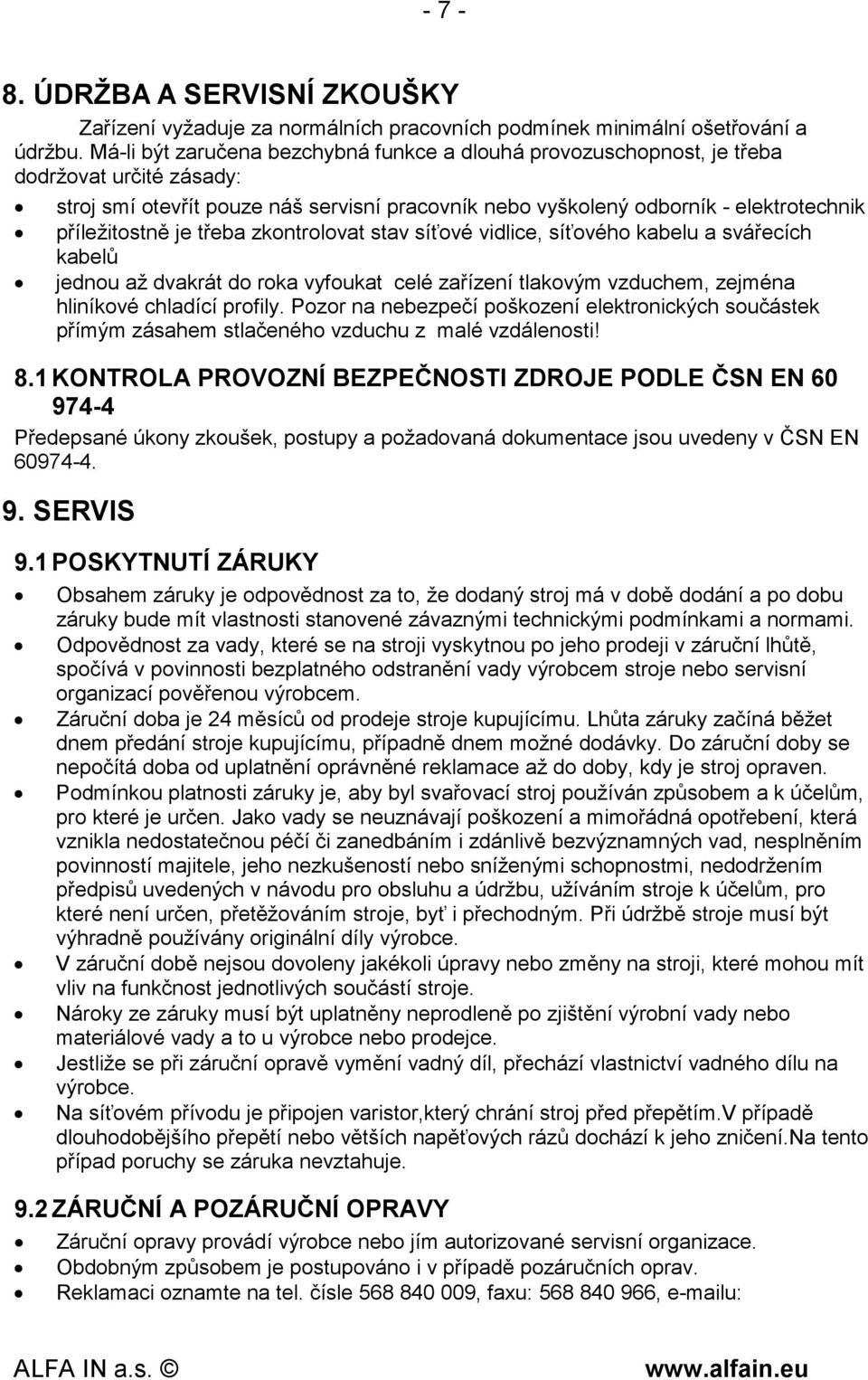 je třeba zkontrolovat stav síťové vidlice, síťového kabelu a svářecích kabelů jednou až dvakrát do roka vyfoukat celé zařízení tlakovým vzduchem, zejména hliníkové chladící profily.